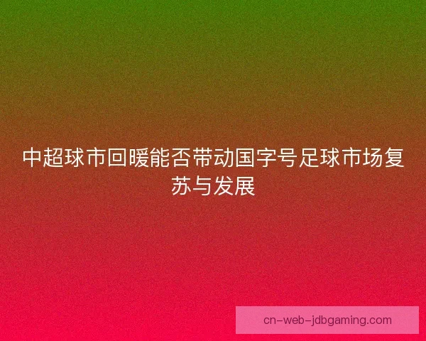 中超球市回暖能否带动国字号足球市场复苏与发展